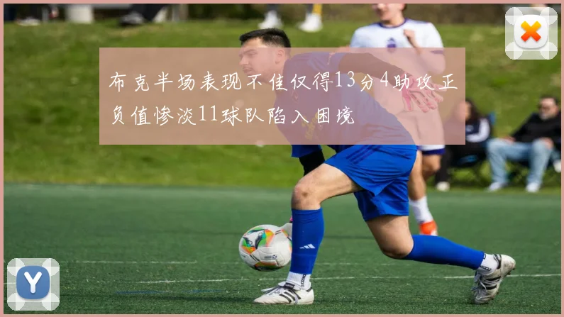 布克半场表现不佳仅得13分4助攻正负值惨淡11球队陷入困境