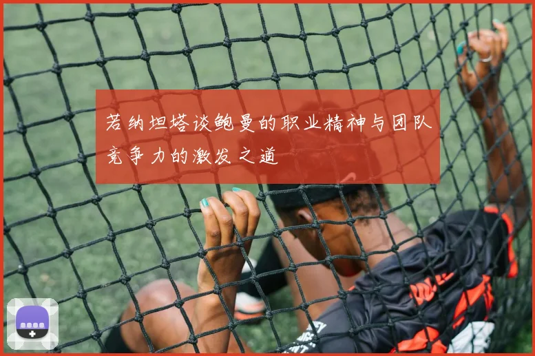 若纳坦塔谈鲍曼的职业精神与团队竞争力的激发之道