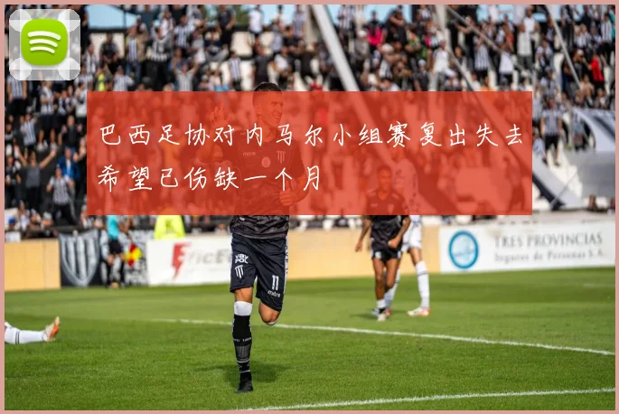 巴西足协对内马尔小组赛复出失去希望已伤缺一个月